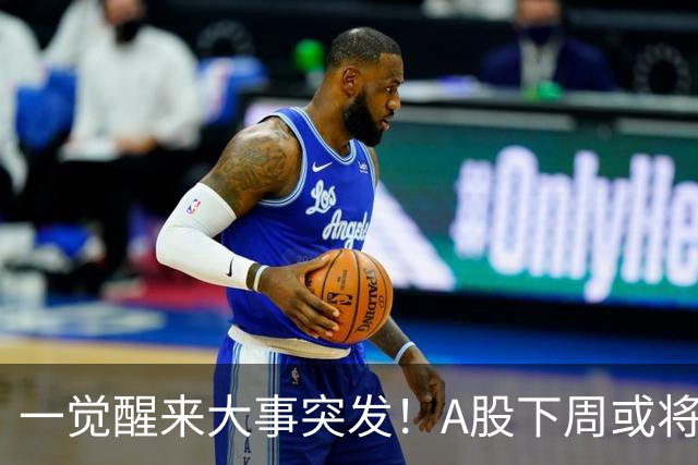 一觉醒来大事突发！A股下周或将迎来巨变？
