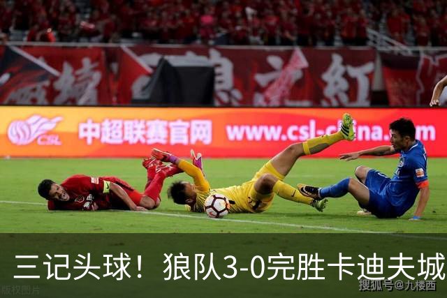 三记头球！狼队3-0完胜卡迪夫城，阿姆斯特朗、克雷伊奇建功
