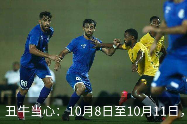 丑牛当心：10月8日至10月11日，家里有大事，躲不开，必早做准备