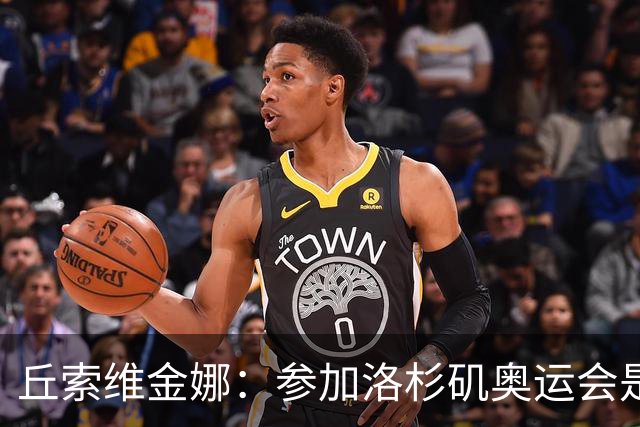 丘索维金娜：参加洛杉矶奥运会是一个“很大的梦想”！