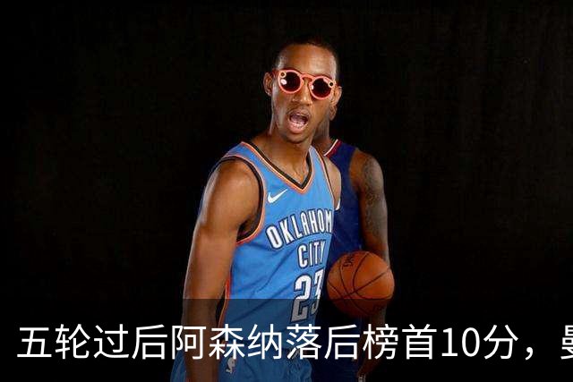 五轮过后阿森纳落后榜首10分，曼城仍是那支最难赢的队