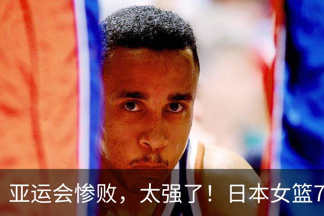 亚运会惨败，太强了！日本女篮77分狂胜中国香港，单节37-6、20-7