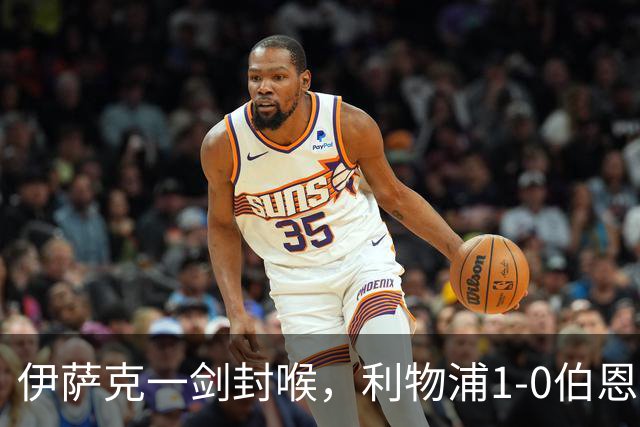 伊萨克一剑封喉，利物浦1-0伯恩茅斯，连续5轮保持不败