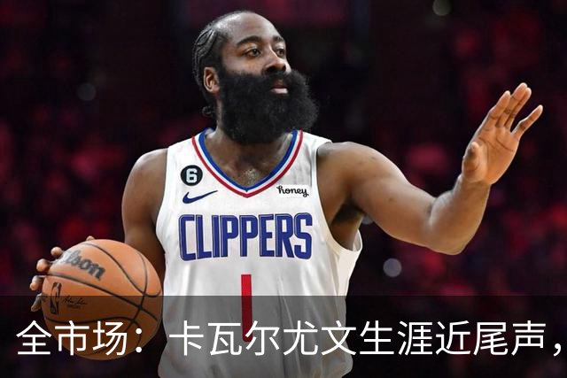全市场：卡瓦尔尤文生涯近尾声，伤病前后仅任替补