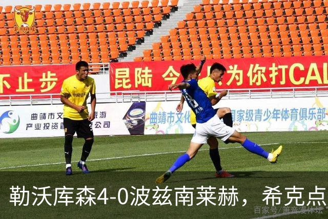 勒沃库森4-0波兹南莱赫，希克点球双响，马扎破门+造点