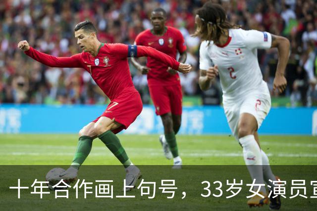 十年合作画上句号，33岁女演员宣布离开