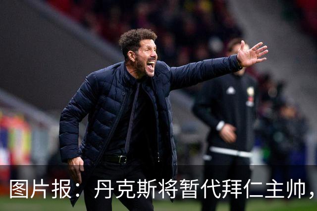 图片报：丹克斯将暂代拜仁主帅，他在日常训练中承担大量任务