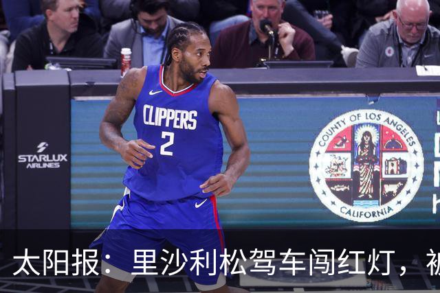 太阳报：里沙利松驾车闯红灯，被判罚款200英镑+驾照被扣3分
