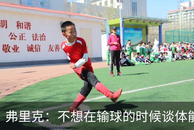 弗里克：不想在输球的时候谈体能影响，否则像在找借口