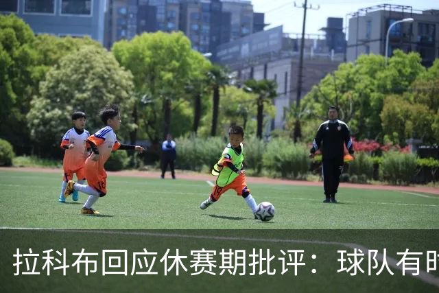 拉科布回应休赛期批评：球队有时需要积极运作 有时则应按兵不动