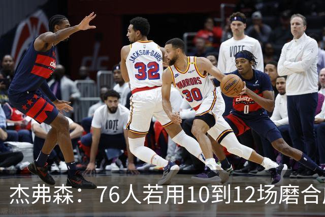杰弗森：76人若用10到12场磨合成型，健康进季后赛极难被淘汰