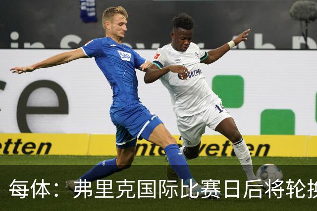 每体：弗里克国际比赛日后将轮换阵容，可能考虑让拉菲尼亚休息