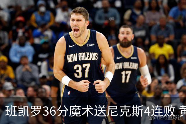 班凯罗36分魔术送尼克斯4连败 黄蜂擒鹰3连胜