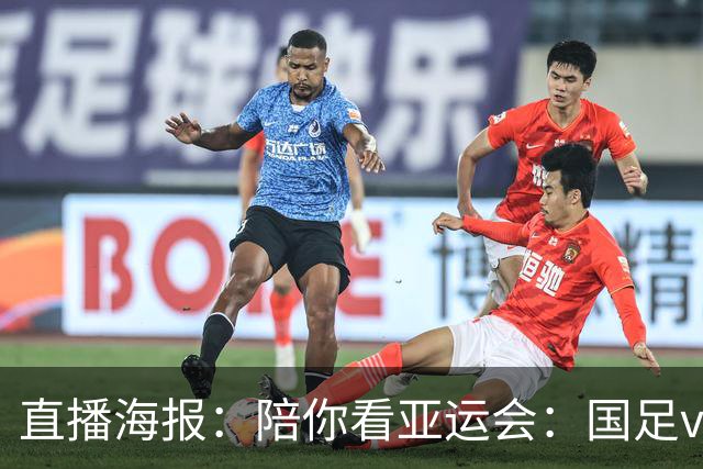 直播海报：陪你看亚运会：国足vs伊朗 力争小组突围