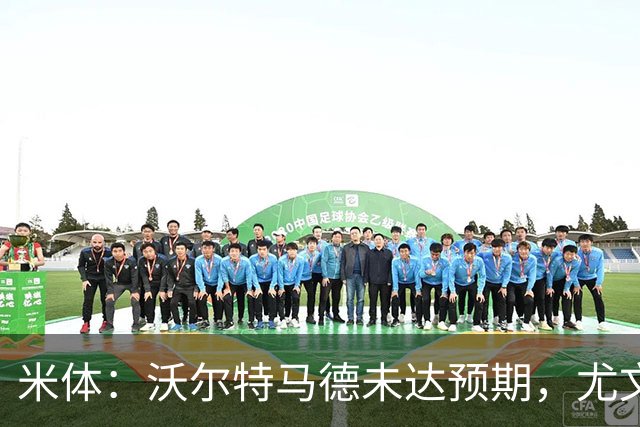 米体：沃尔特马德未达预期，尤文已在考虑雷特吉等3名替代人选