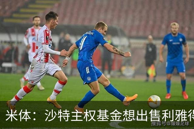 米体：沙特主权基金想出售利雅得胜利，红鸟集团有意收购70%股份