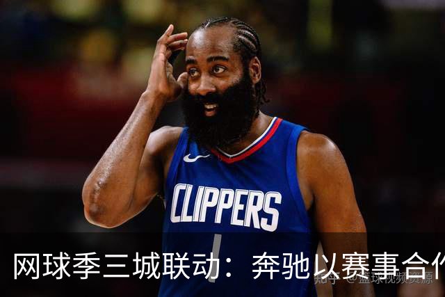 网球季三城联动：奔驰以赛事合作深化在华品牌触点