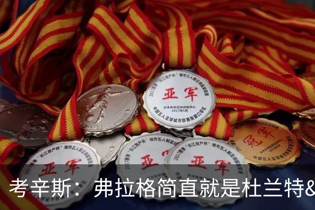 考辛斯：弗拉格简直就是杜兰特&詹姆斯和字母哥的结合体