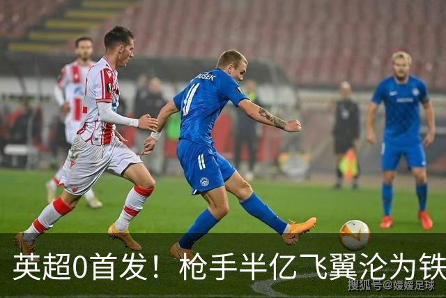 英超0首发！枪手半亿飞翼沦为铁板凳 尤文马竞有意买他