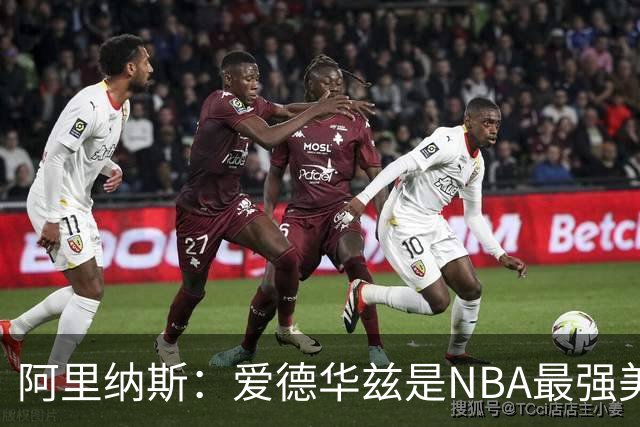 阿里纳斯：爱德华兹是NBA最强美国球员，但关键球我选布伦森