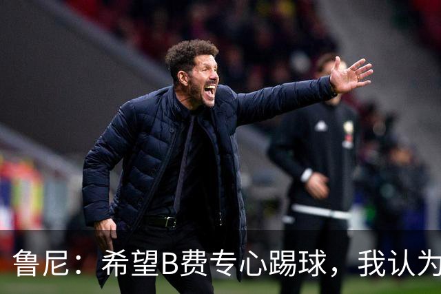 鲁尼：希望B费专心踢球，我认为他在曼联不会有圆满的结局了