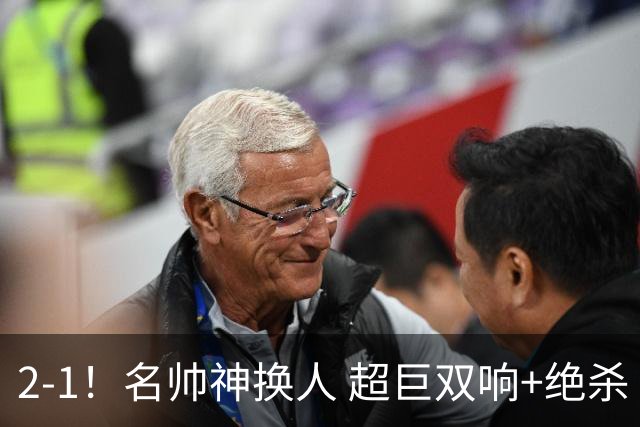 2-1！名帅神换人 超巨双响+绝杀 15亿豪门笑傲国家德比 终结死敌联赛全胜