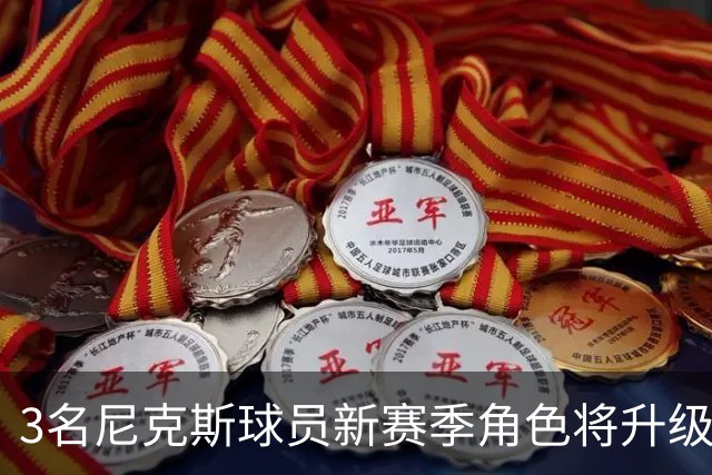 3名尼克斯球员新赛季角色将升级，一人季后赛场均超20分
