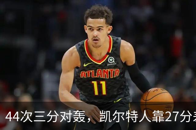44次三分对轰，凯尔特人靠27分差距打花公牛