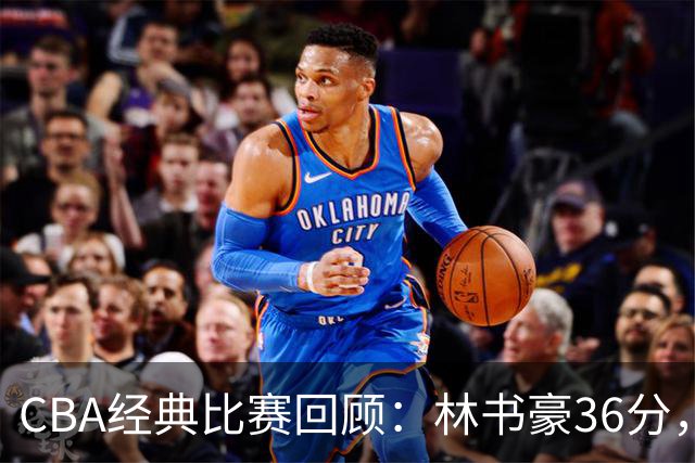 CBA经典比赛回顾：林书豪36分，北京大胜广州