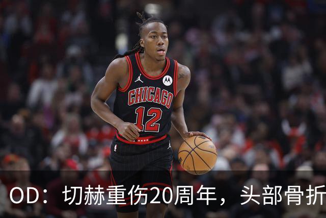 OD：切赫重伤20周年，头部骨折后仅107天重返赛场