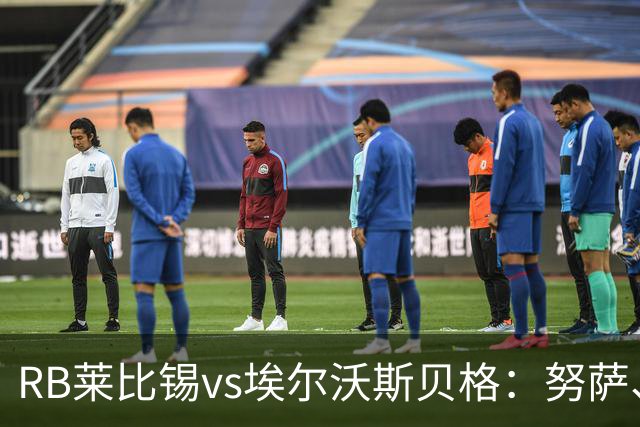 RB莱比锡vs埃尔沃斯贝格：努萨、威利-奥尔班首发，克拉滕马赫、凯德尔出战